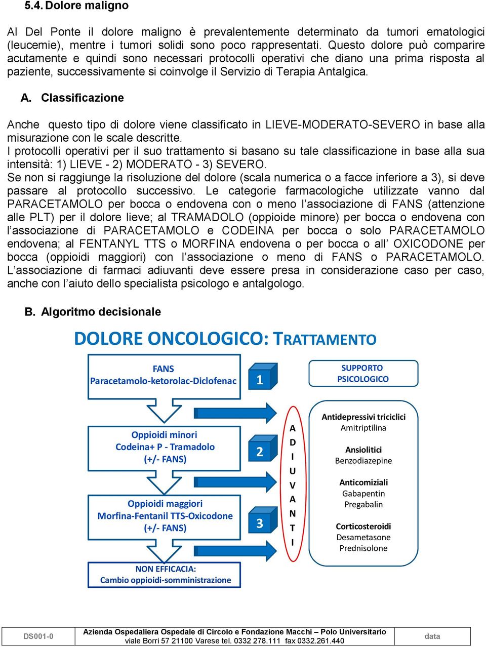 talgica. A. Classificazione Anche questo tipo di dolore viene classificato in LIEVE-MODERATO-SEVERO in base alla misurazione con le scale descritte.