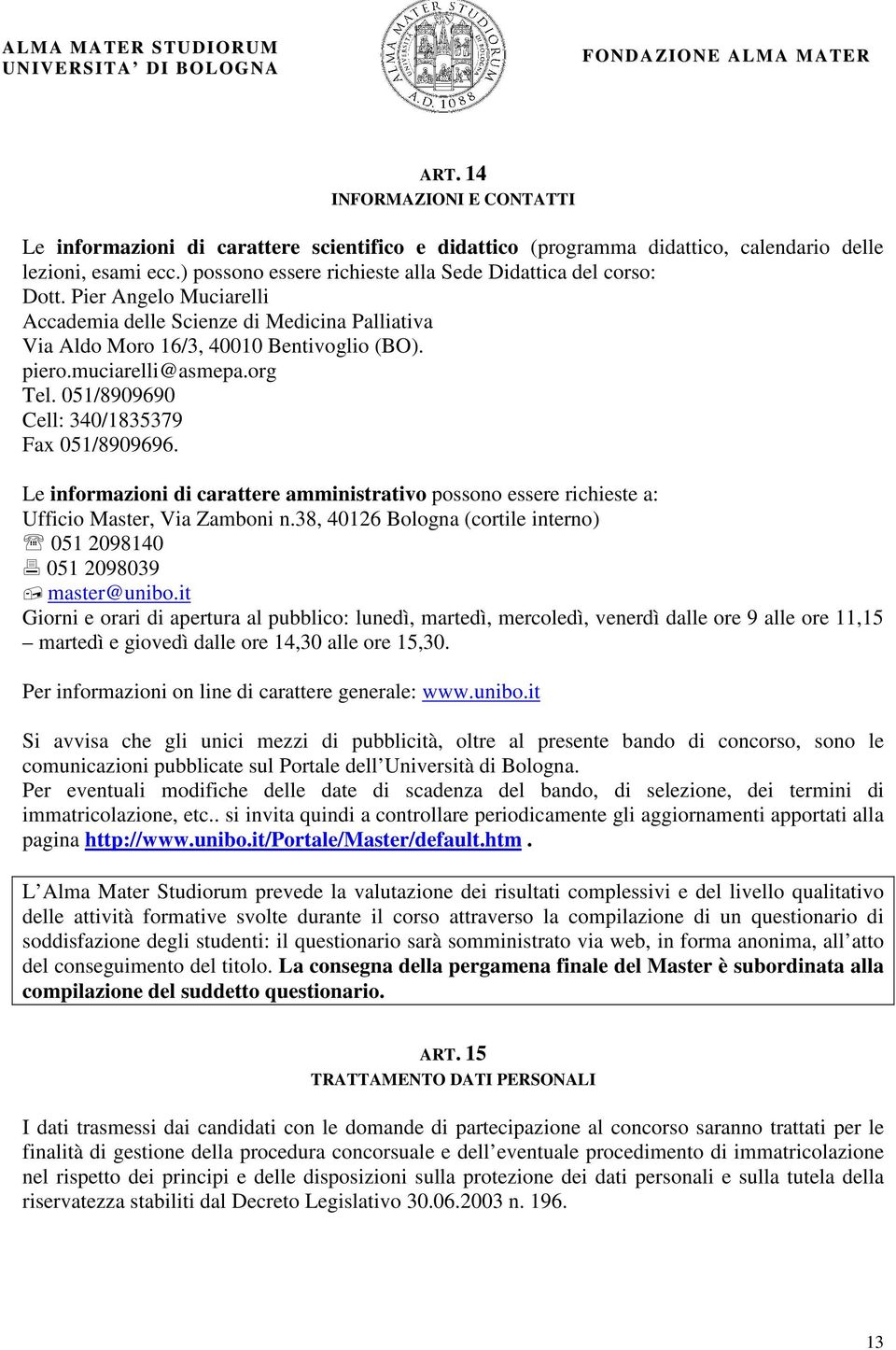 muciarelli@asmepa.org Tel. 051/8909690 Cell: 340/1835379 Fax 051/8909696. Le informazioni di carattere amministrativo possono essere richieste a: Ufficio Master, Via Zamboni n.