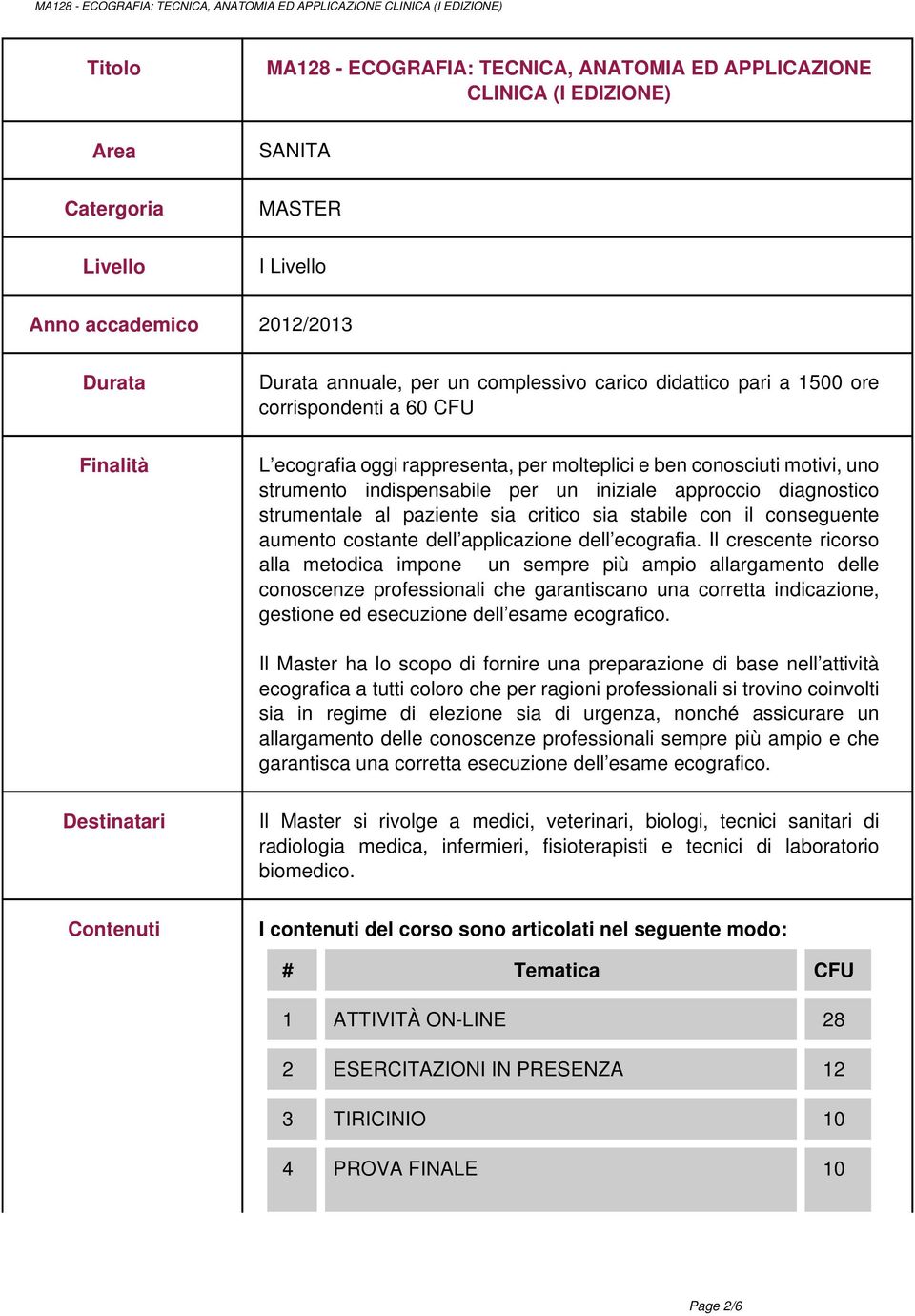 conosciuti motivi, uno strumento indispensabile per un iniziale approccio diagnostico strumentale al paziente sia critico sia stabile con il conseguente aumento costante dell applicazione dell