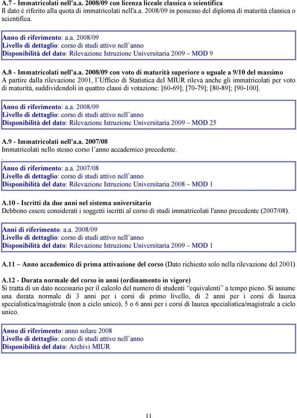 a. 2008/09 Disponibilità del dato: Rilevazione Istruzione Universitaria 2009 MOD 9 A.8 - Immatricolati nell'a.a. 2008/09 con voto di maturità superiore o uguale a 9/10 del massimo A partire dalla