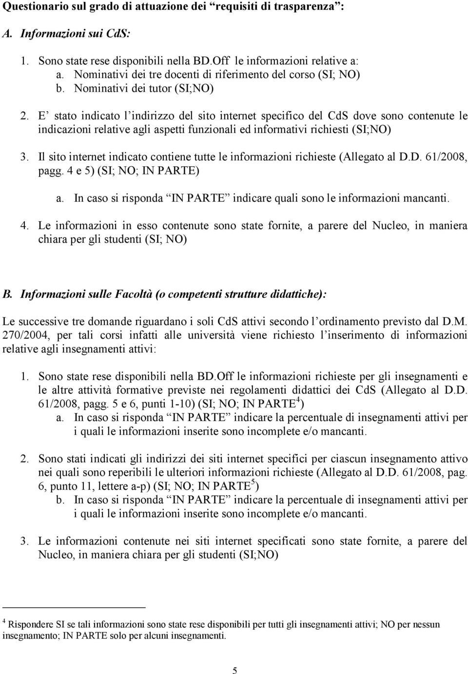 E stato indicato l indirizzo del sito internet specifico del CdS dove sono contenute le indicazioni relative agli aspetti funzionali ed informativi richiesti (SI;NO) 3.