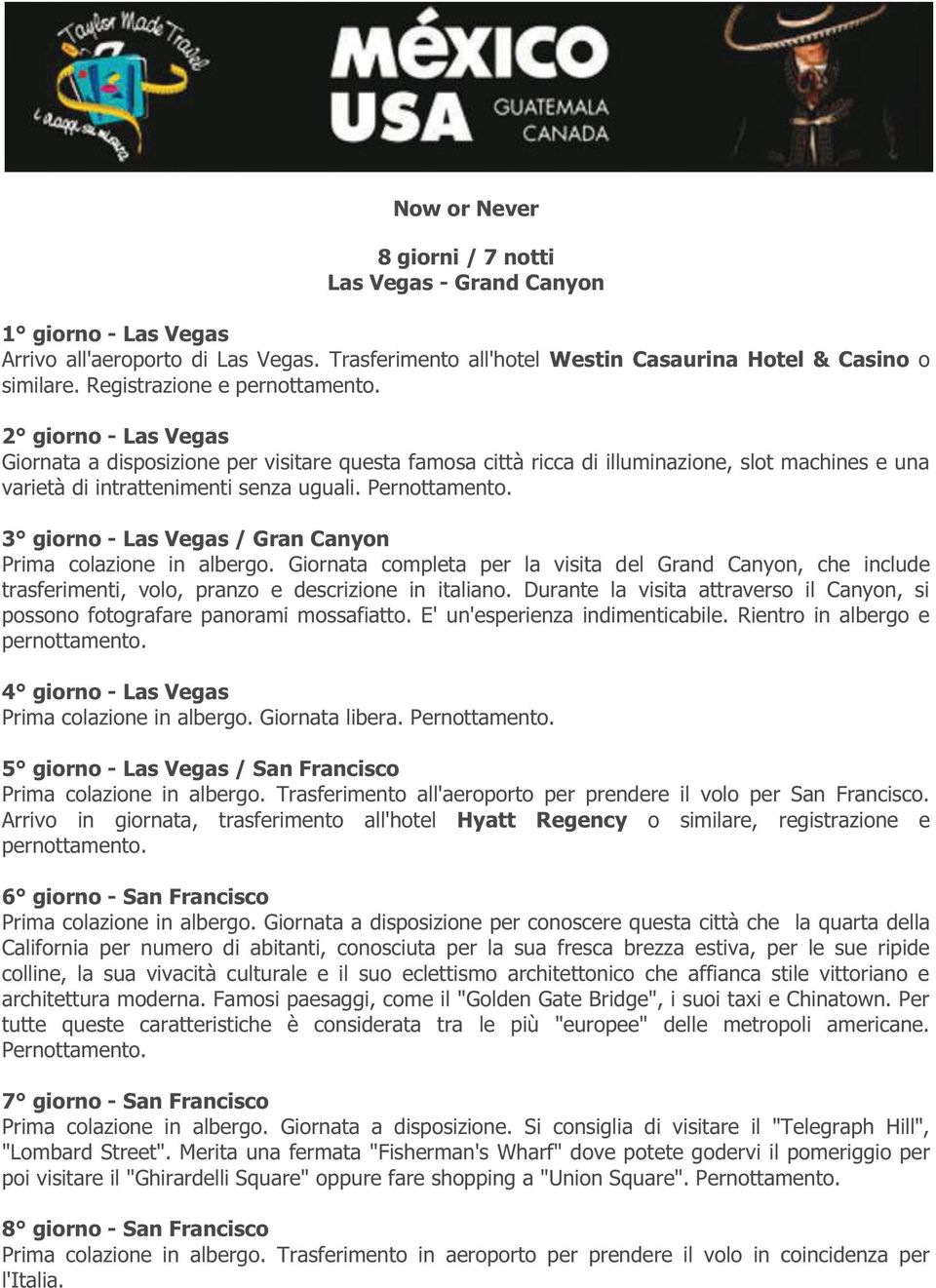 Pernottamento. 3 giorno - Las Vegas / Gran Canyon Prima colazione in albergo. Giornata completa per la visita del Grand Canyon, che include trasferimenti, volo, pranzo e descrizione in italiano.