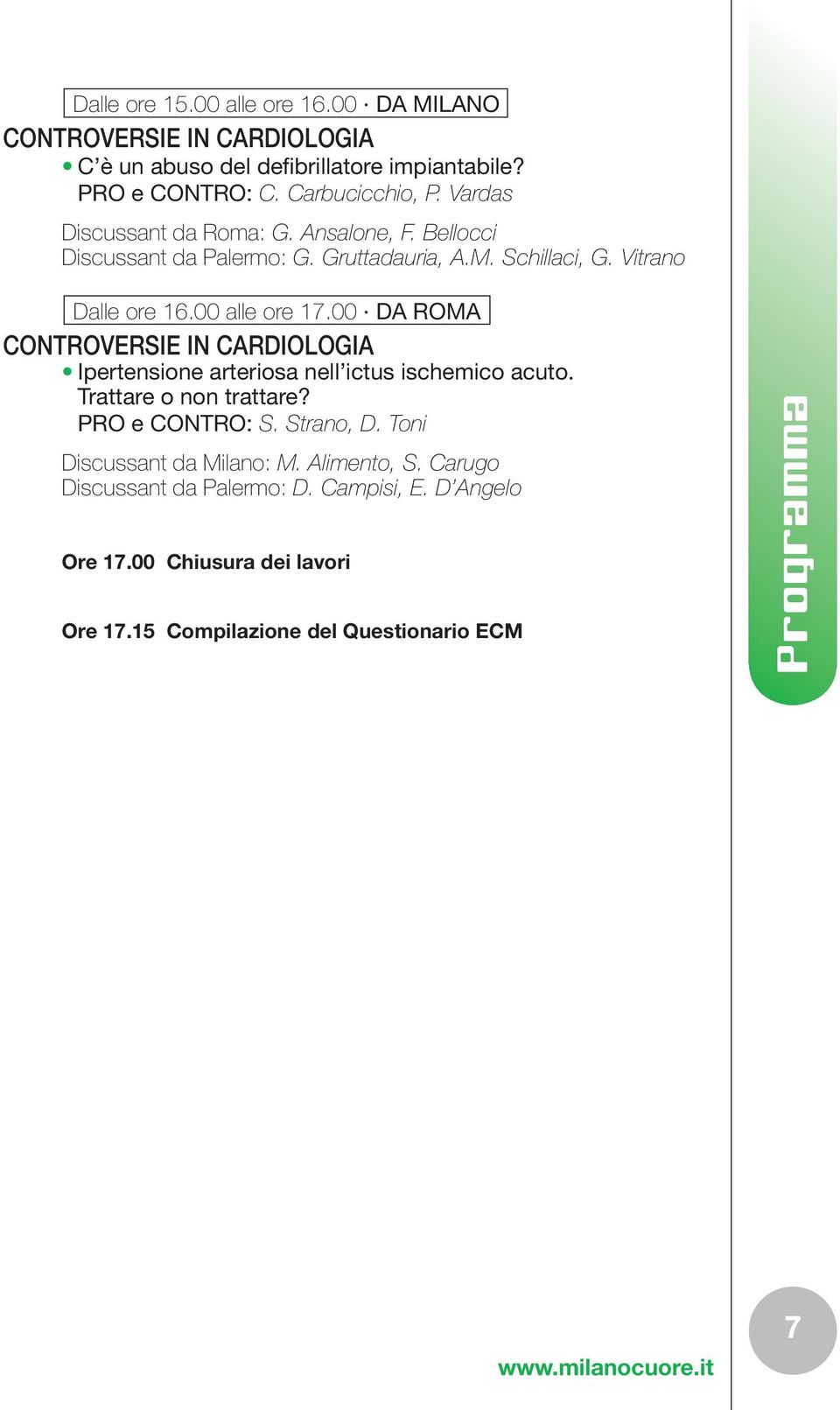 00 DA ROMA CONTROVERSIE IN CARDIOLOGIA Ipertensione arteriosa nell ictus ischemico acuto. Trattare o non trattare? PRO e CONTRO: S. Strano, D.