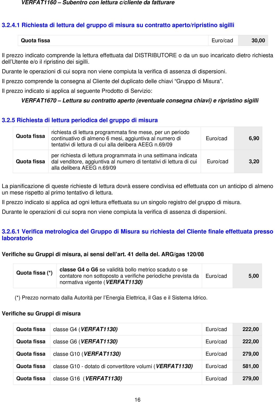 incaricato dietro richiesta dell Utente e/o il ripristino dei sigilli. Durante le operazioni di cui sopra non viene compiuta la verifica di assenza di dispersioni.