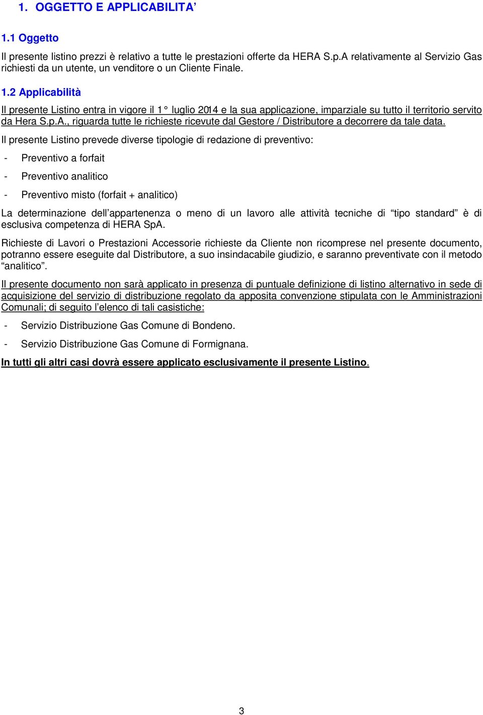 Il presente Listino prevede diverse tipologie di redazione di preventivo: - Preventivo a forfait - Preventivo analitico - Preventivo misto (forfait + analitico) La determinazione dell appartenenza o