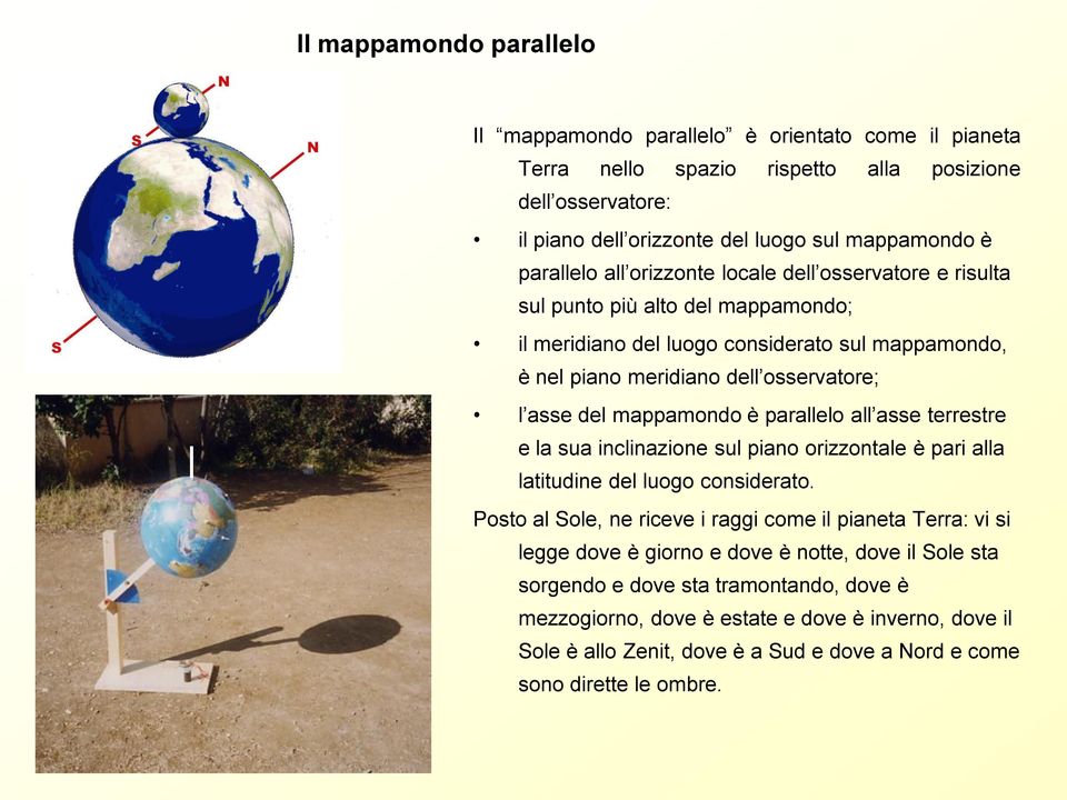 nel piano meridiano dell osservatore; l asse del mappamondo è parallelo all asse terrestre e la sua inclinazione sul piano orizzontale è pari alla latitudine del luogo considerato.