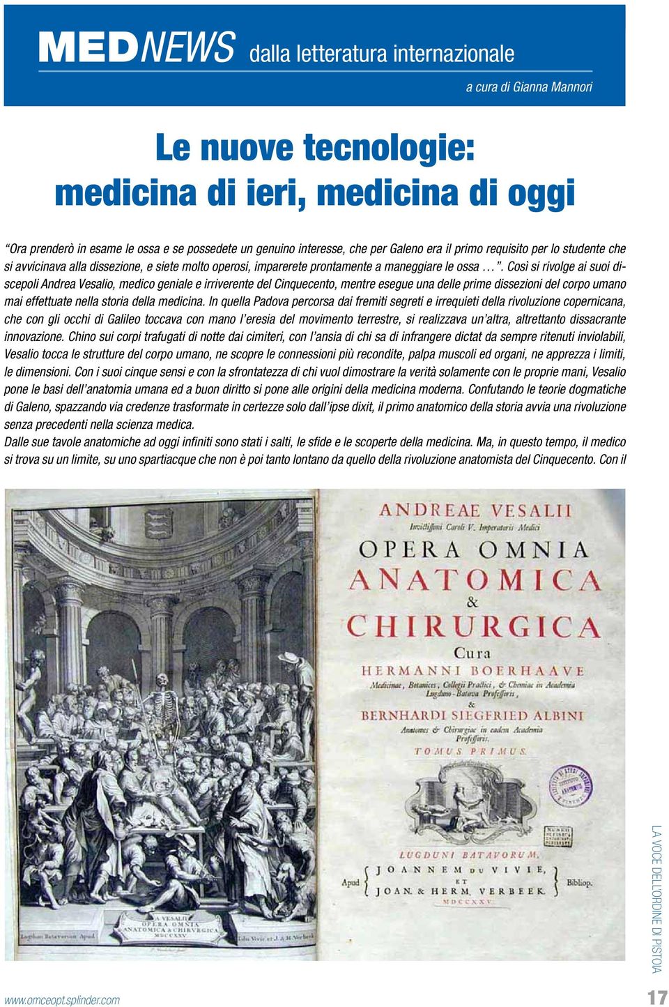 ossa. Così si rivolge ai suoi discepoli Andrea Vesalio, medico geniale e irriverente del Cinquecento, mentre esegue una delle prime dissezioni del corpo umano mai effettuate nella storia della