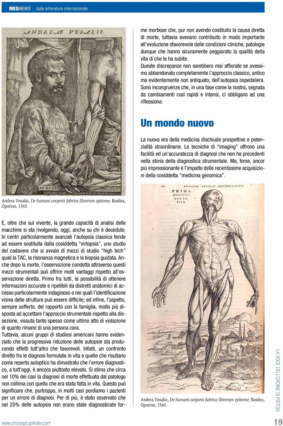 risonanza magnetica e la biopsia guidata. Anche dopo la morte, l osservazione condotta attraverso questi mezzi strumentali può offrire molti vantaggi rispetto all osservazione diretta.