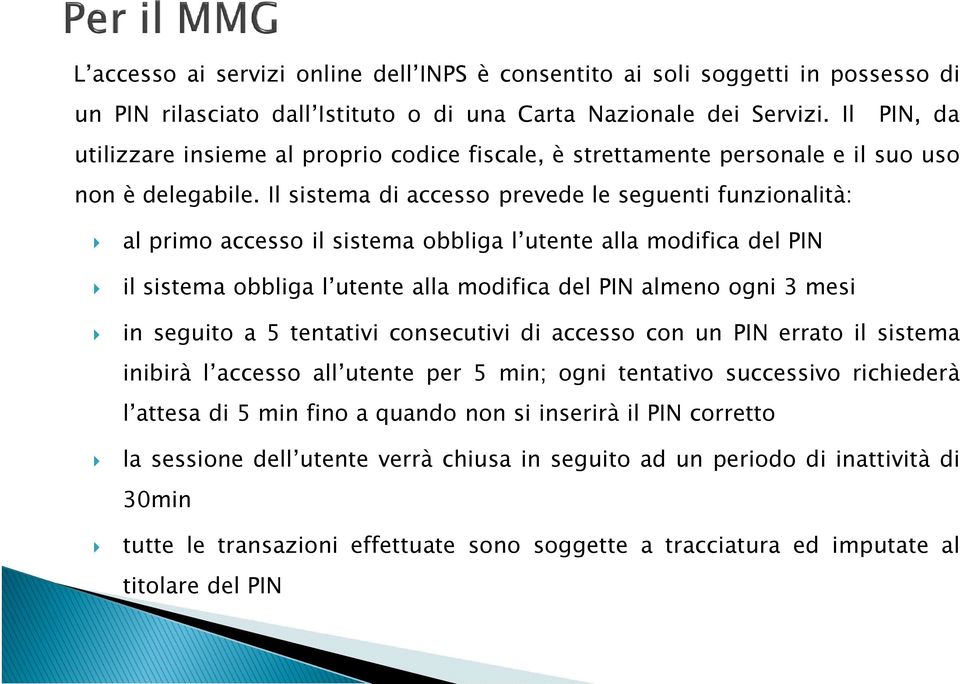 Il sistema di accesso prevede le seguenti funzionalità: al primo accesso il sistema obbliga l utente alla modifica del PIN il sistema obbliga l utente alla modifica del PIN almeno ogni 3 mesi in