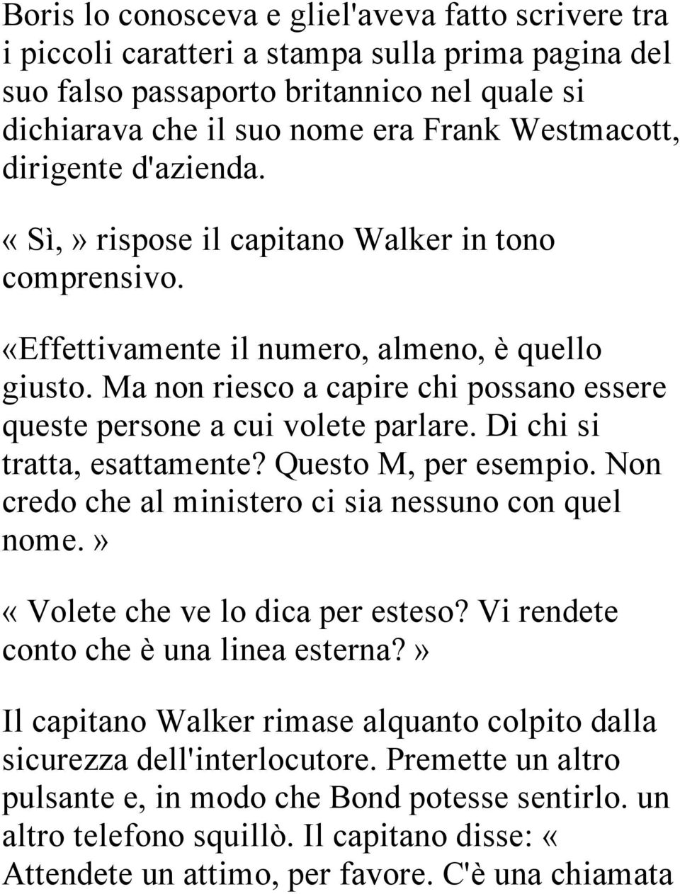 Ma non riesco a capire chi possano essere queste persone a cui volete parlare. Di chi si tratta, esattamente? Questo M, per esempio. Non credo che al ministero ci sia nessuno con quel nome.