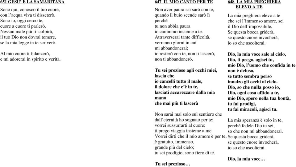 647 IL MIO CANTO PER TE Non aver paura sai sarò con te, quando il buio scende sarò lì perché tu non abbia paura io cammino insieme a te.