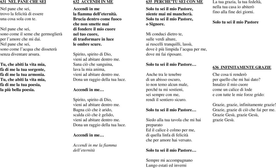 Tu, che abiti la vita mia, fà di me la tua poesia, la più bella poesia. 632 ACCENDI IN ME Accendi in me la fiamma dell eternità.