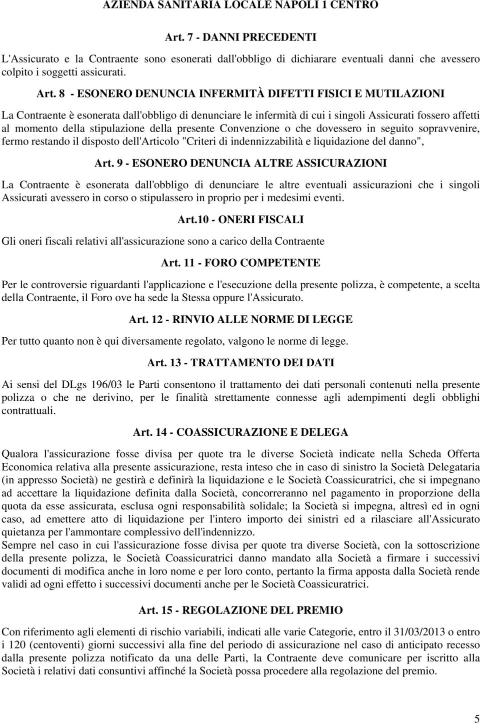 della presente Convenzione o che dovessero in seguito sopravvenire, fermo restando il disposto dell'articolo "Criteri di indennizzabilità e liquidazione del danno", Art.