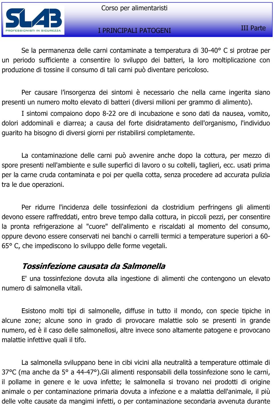 Per causare l insorgenza dei sintomi è necessario che nella carne ingerita siano presenti un numero molto elevato di batteri (diversi milioni per grammo di alimento).