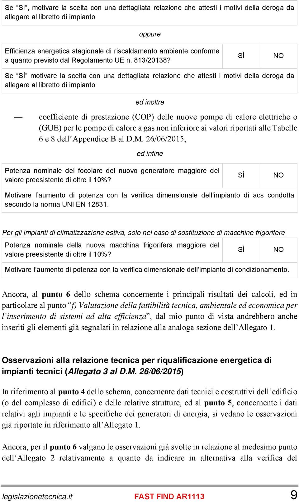 Se motivare la scelta con una dettagliata relazione che attesti i motivi della deroga da allegare al libretto di impianto ed inoltre coefficiente di prestazione (COP) delle nuove pompe di calore