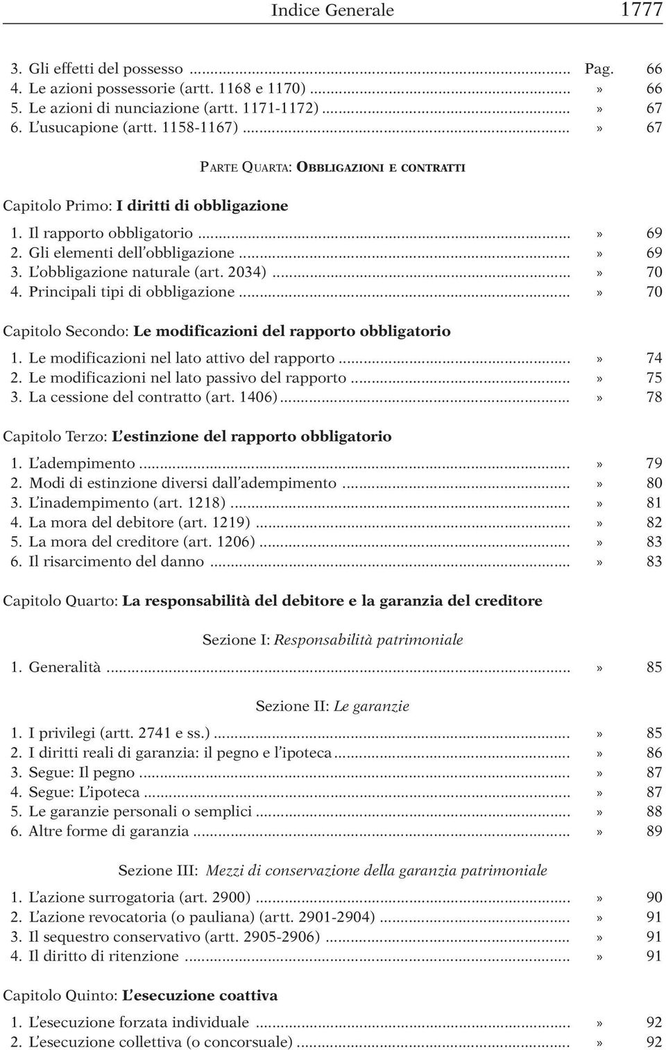 2034)...» 70 4. Principali tipi di obbligazione...» 70 Capitolo Secondo: Le modificazioni del rapporto obbligatorio 1. Le modificazioni nel lato attivo del rapporto...» 74 2.