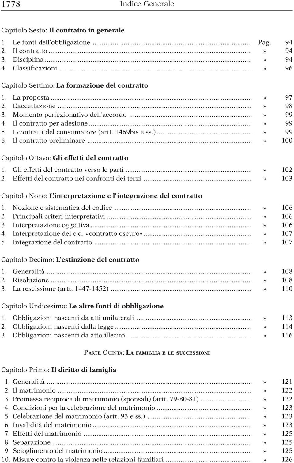 I contratti del consumatore (artt. 1469bis e ss.)...» 99 6. Il contratto preliminare...» 100 Capitolo Ottavo: Gli effetti del contratto 1. Gli effetti del contratto verso le parti...» 102 2.