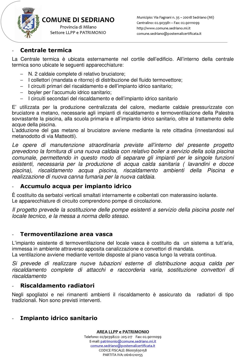 l accumulo idrico sanitario; I circuiti secondari del riscaldamento e dell impianto idrico sanitario E utilizzata per la produzione centralizzata del calore, mediante caldaie pressurizzate con