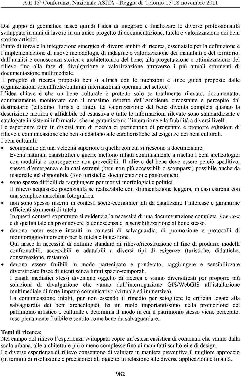 Punto di forza è la integrazione sinergica di diversi ambiti di ricerca, essenziale per la definizione e l implementazione di nuove metodologie di indagine e valorizzazione dei manufatti e del