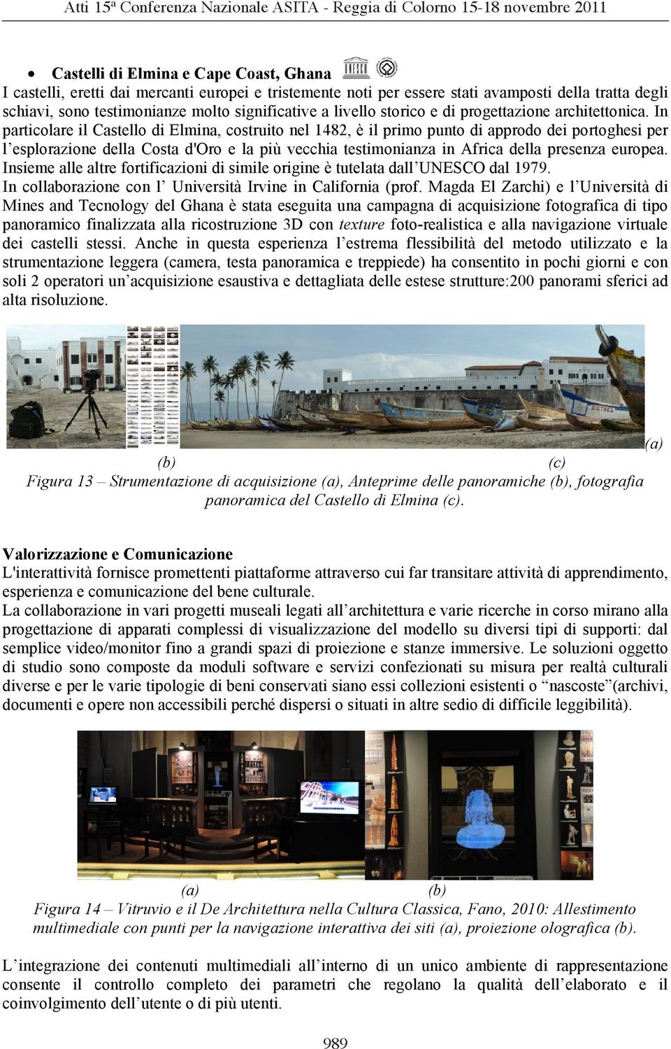 In particolare il Castello di Elmina, costruito nel 1482, è il primo punto di approdo dei portoghesi per l esplorazione della Costa d'oro e la più vecchia testimonianza in Africa della presenza