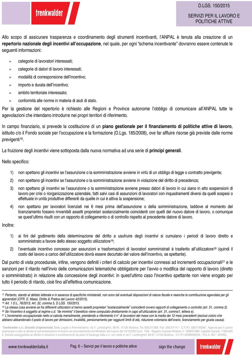 importo e durata dell incentivo;» ambito territoriale interessato;» conformità alle norme in materia di aiuti di stato.