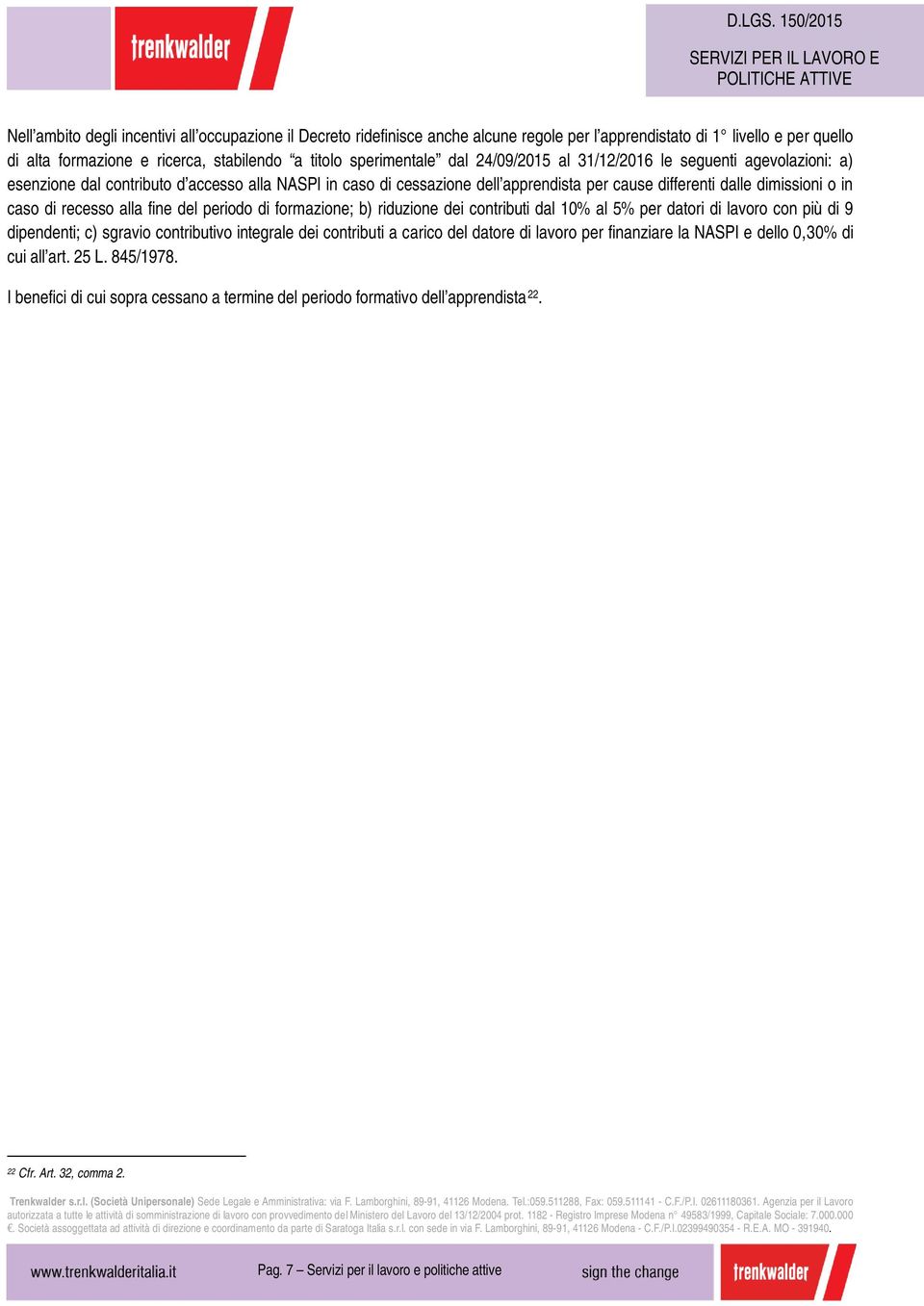 alla fine del periodo di formazione; b) riduzione dei contributi dal 10% al 5% per datori di lavoro con più di 9 dipendenti; c) sgravio contributivo integrale dei contributi a carico del datore di