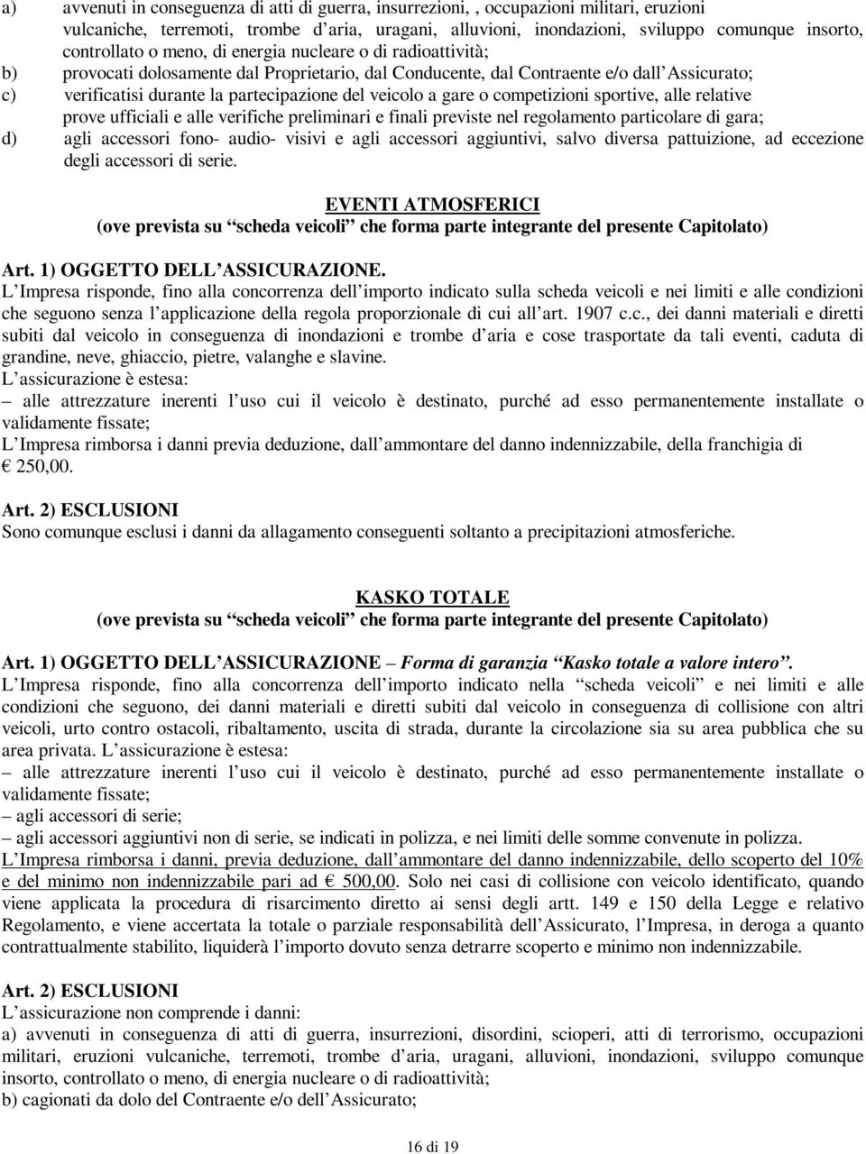 del veicolo a gare o competizioni sportive, alle relative prove ufficiali e alle verifiche preliminari e finali previste nel regolamento particolare di gara; d) agli accessori fono- audio- visivi e