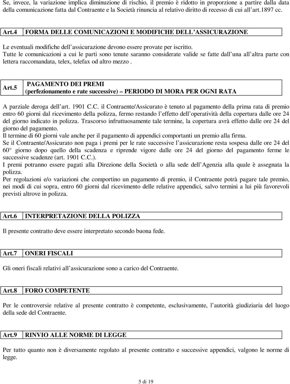 Tutte le comunicazioni a cui le parti sono tenute saranno considerate valide se fatte dall una all altra parte con lettera raccomandata, telex, telefax od altro mezzo. Art.