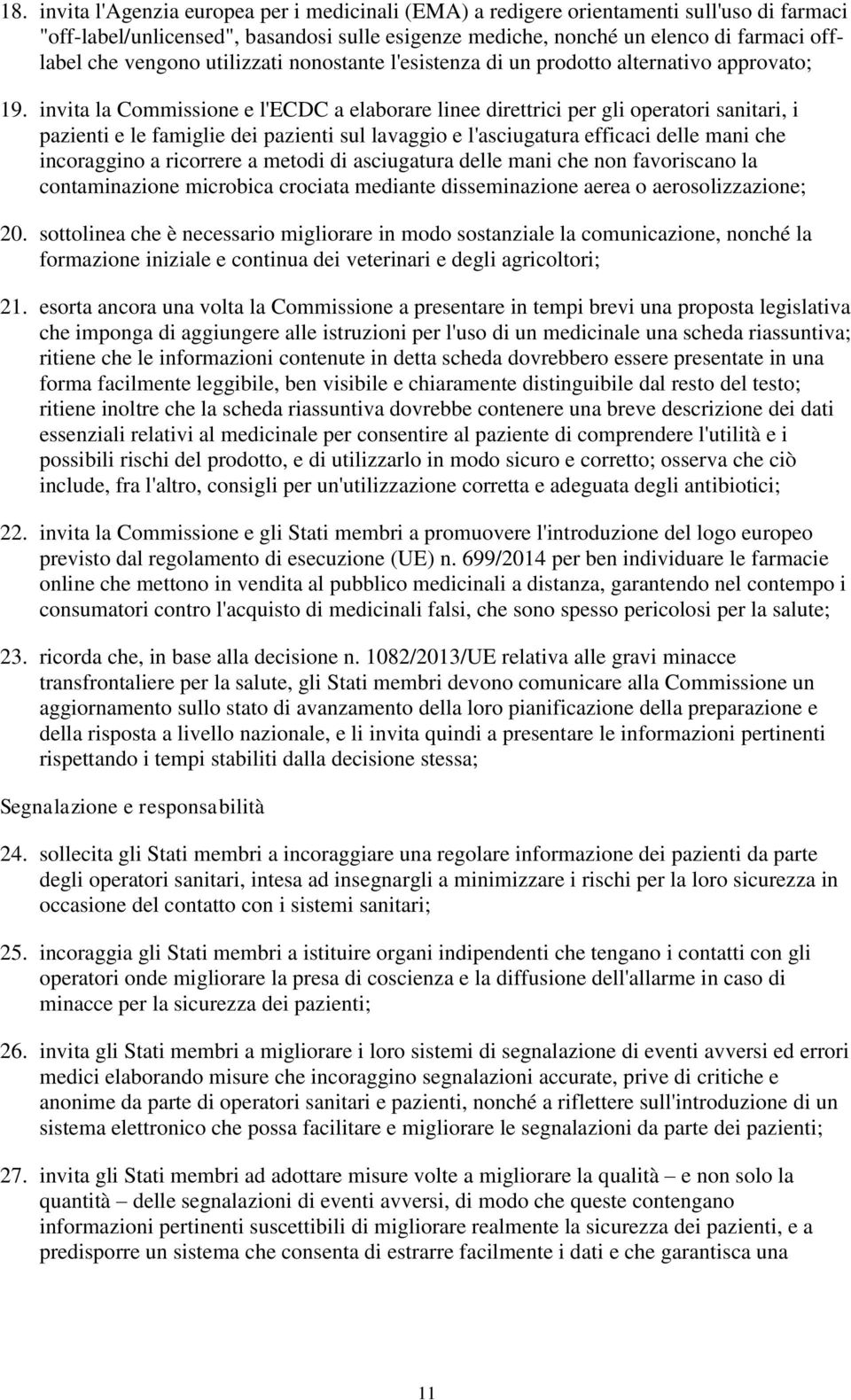 invita la Commissione e l'ecdc a elaborare linee direttrici per gli operatori sanitari, i pazienti e le famiglie dei pazienti sul lavaggio e l'asciugatura efficaci delle mani che incoraggino a