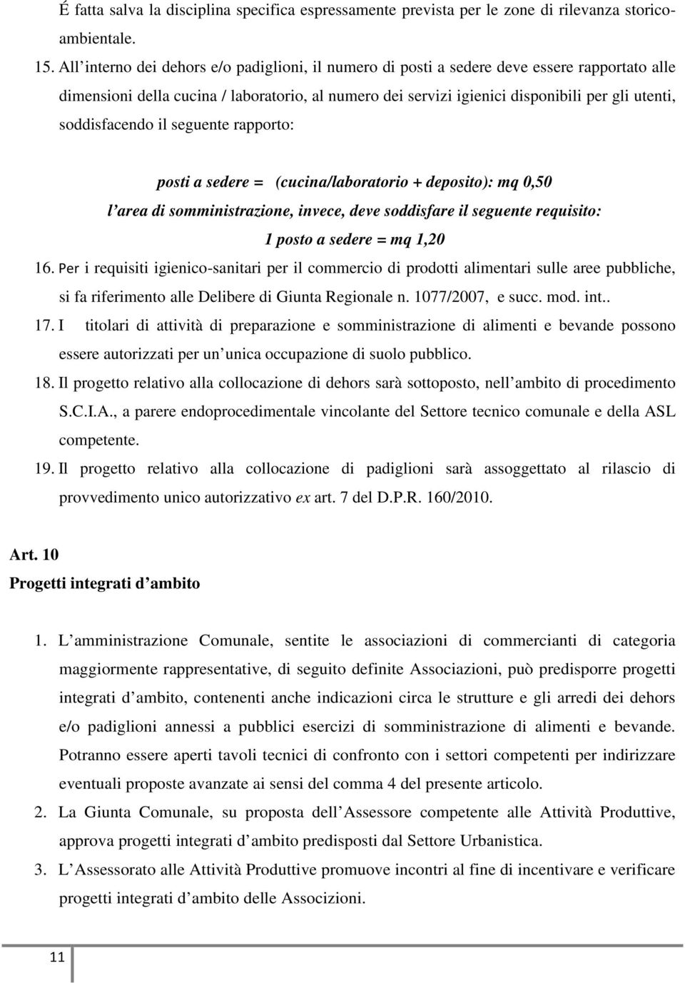 soddisfacendo il seguente rapporto: posti a sedere = (cucina/laboratorio + deposito): mq 0,50 l area di somministrazione, invece, deve soddisfare il seguente requisito: 1 posto a sedere = mq 1,20 16.