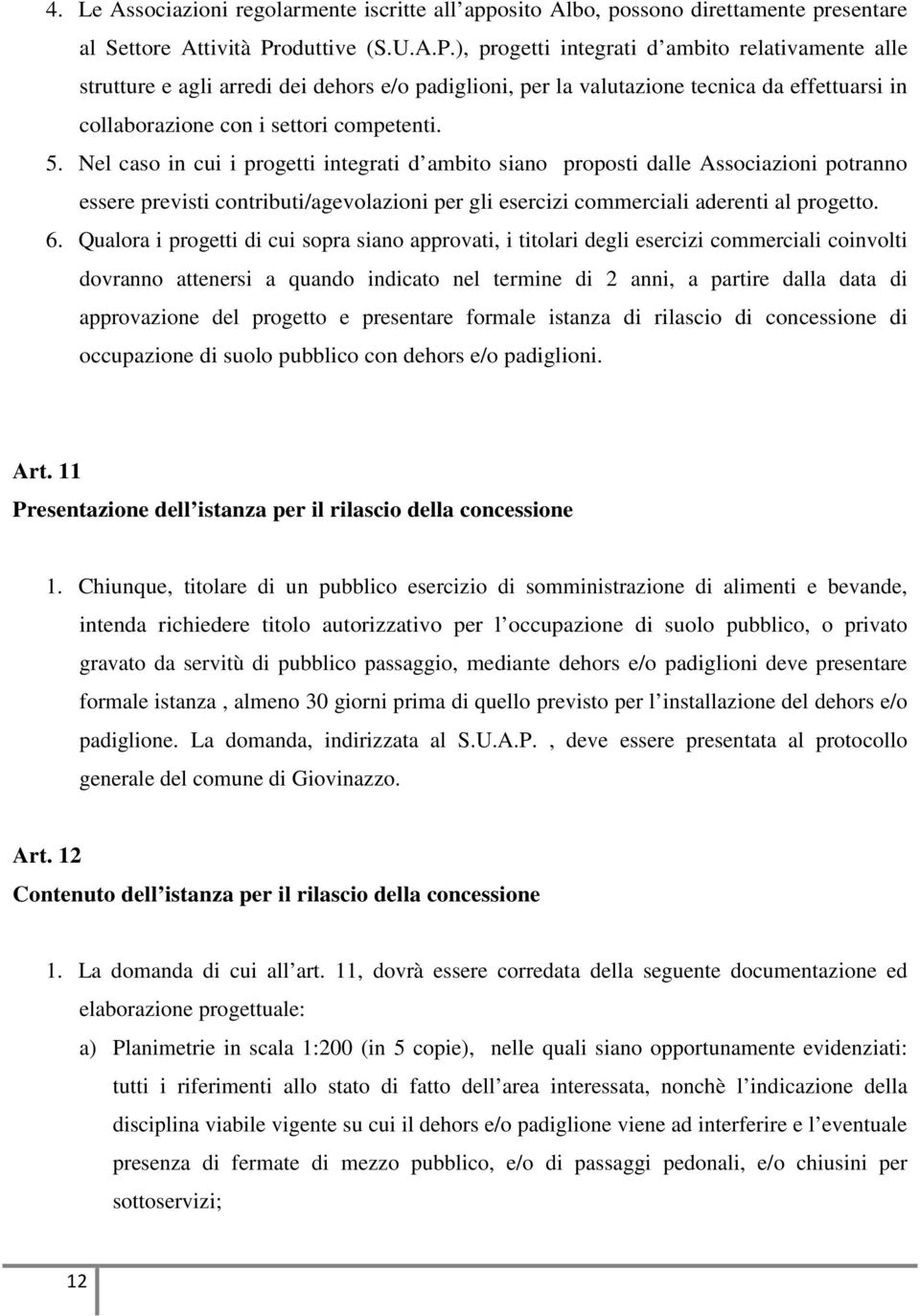 ), progetti integrati d ambito relativamente alle strutture e agli arredi dei dehors e/o padiglioni, per la valutazione tecnica da effettuarsi in collaborazione con i settori competenti. 5.