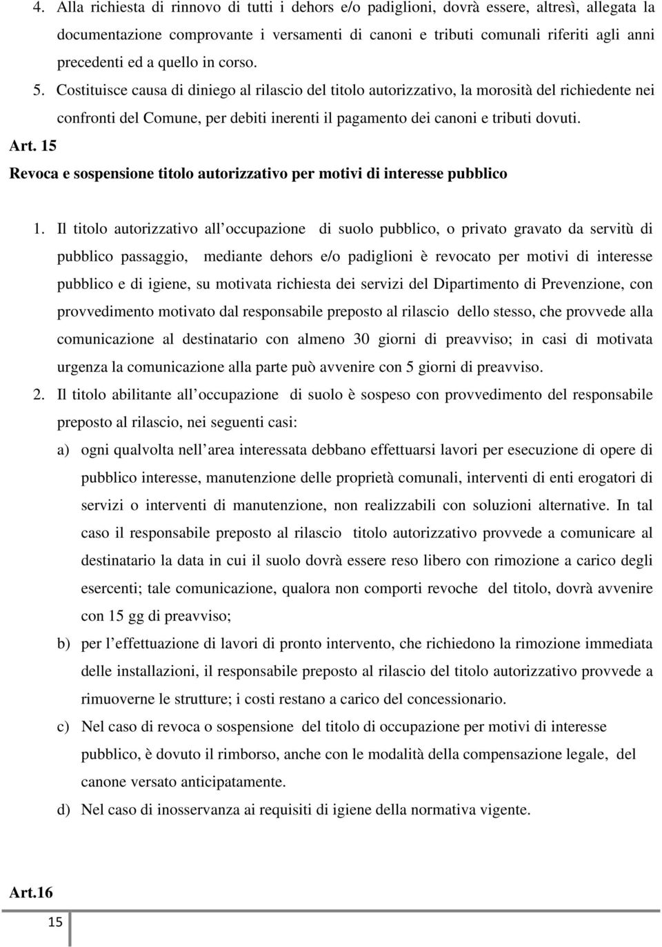 Costituisce causa di diniego al rilascio del titolo autorizzativo, la morosità del richiedente nei confronti del Comune, per debiti inerenti il pagamento dei canoni e tributi dovuti. Art.