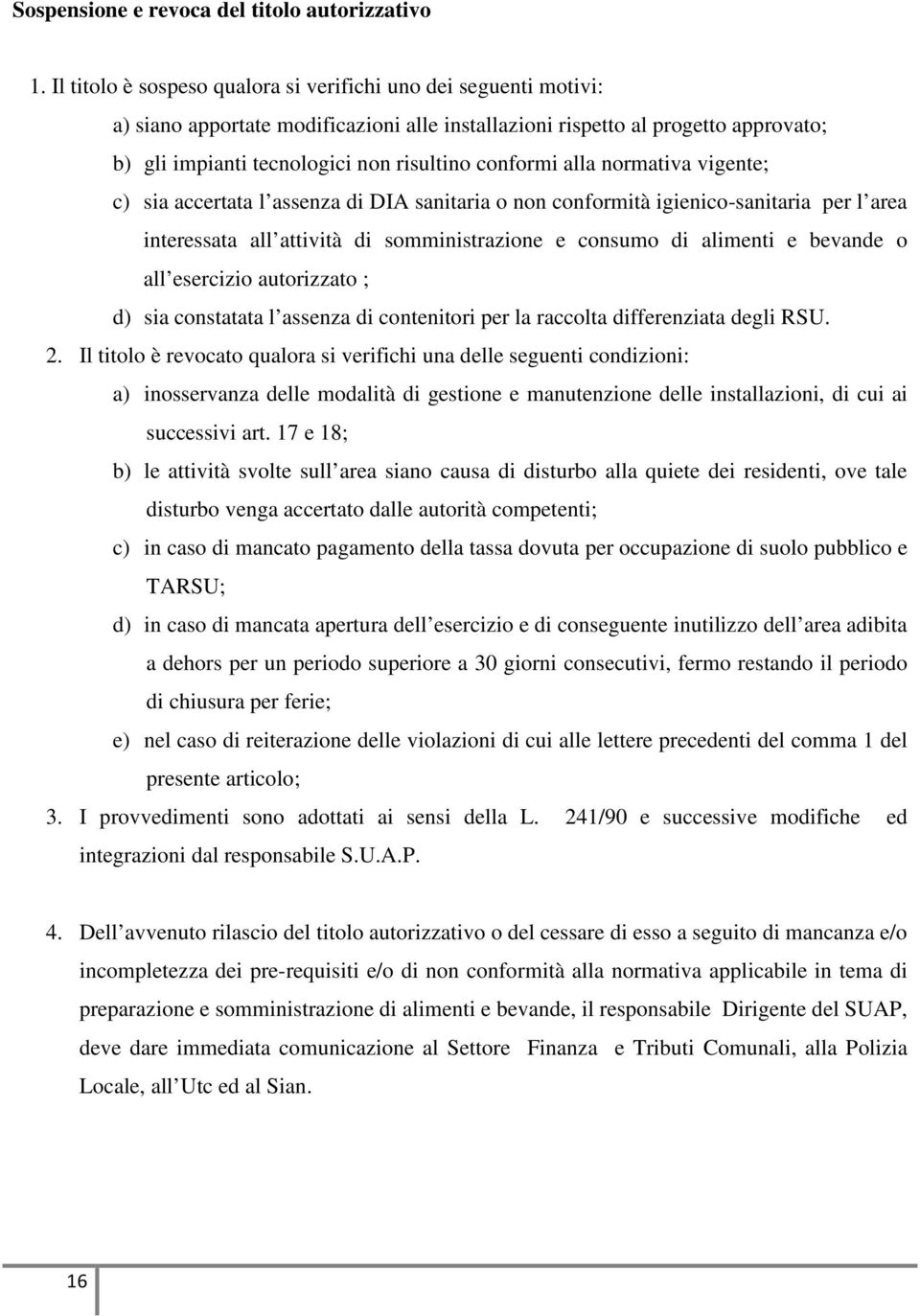 conformi alla normativa vigente; c) sia accertata l assenza di DIA sanitaria o non conformità igienico-sanitaria per l area interessata all attività di somministrazione e consumo di alimenti e