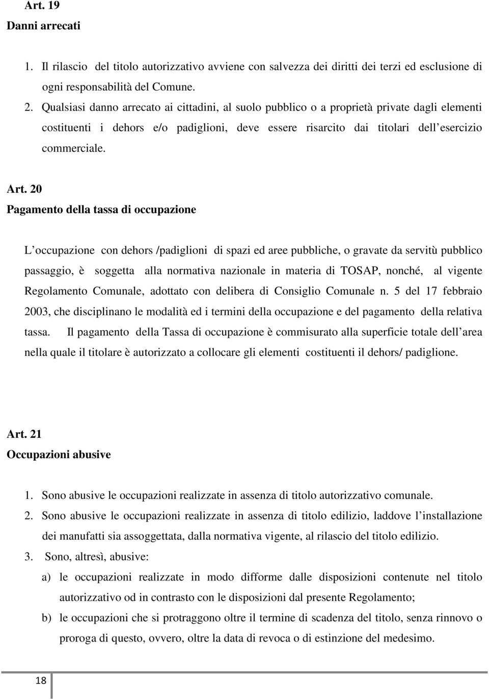 20 Pagamento della tassa di occupazione L occupazione con dehors /padiglioni di spazi ed aree pubbliche, o gravate da servitù pubblico passaggio, è soggetta alla normativa nazionale in materia di