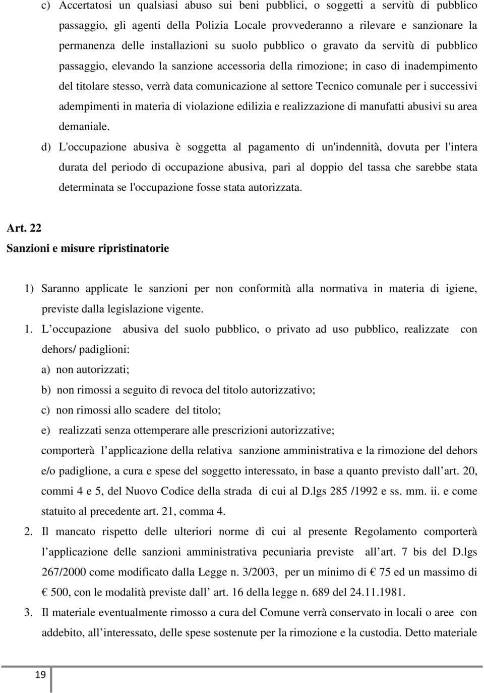 settore Tecnico comunale per i successivi adempimenti in materia di violazione edilizia e realizzazione di manufatti abusivi su area demaniale.