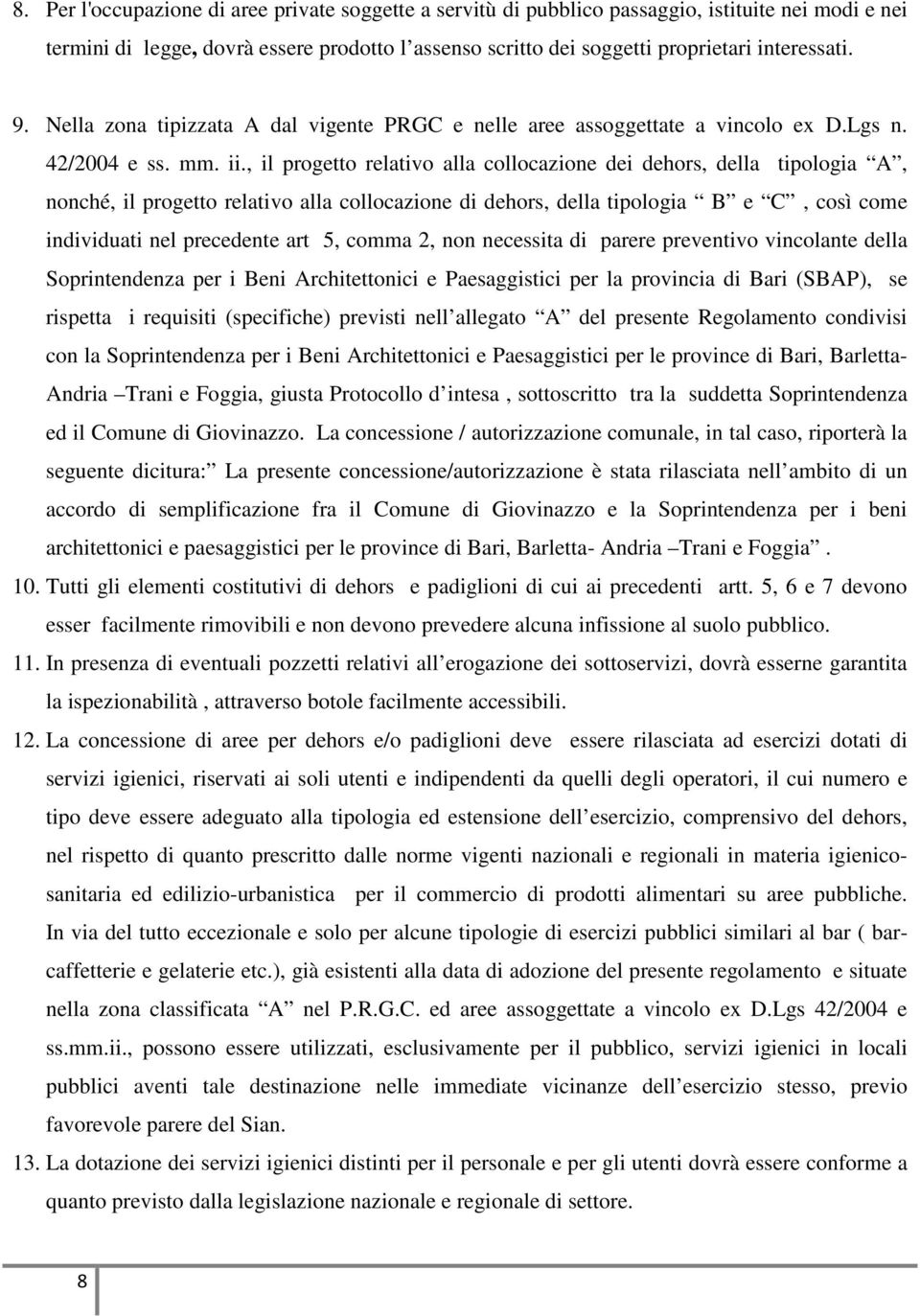 , il progetto relativo alla collocazione dei dehors, della tipologia A, nonché, il progetto relativo alla collocazione di dehors, della tipologia B e C, così come individuati nel precedente art 5,