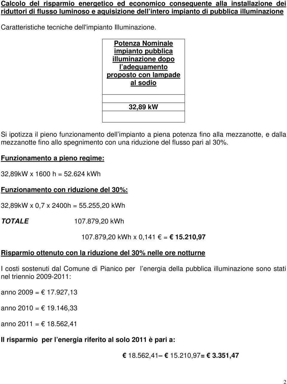 Potenza Nominale impianto pubblica illuminazione dopo l adeguamento proposto con lampade al sodio 32,89 k Si ipotizza il pieno funzionamento dell impianto a piena potenza fino alla mezzanotte, e