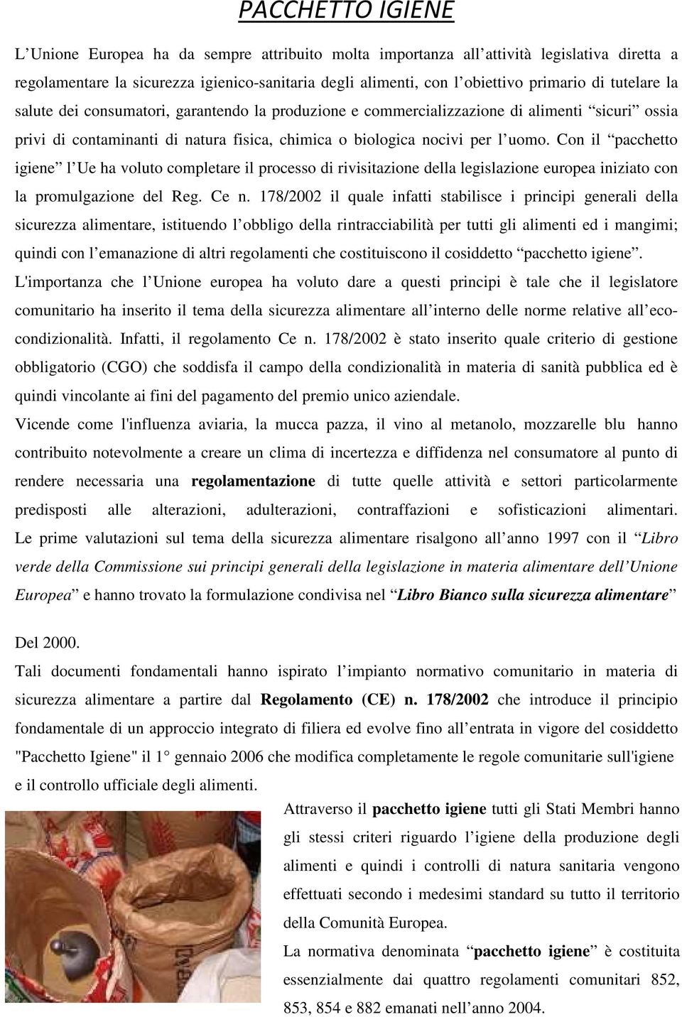 Con il pacchetto igiene l Ue ha voluto completare il processo di rivisitazione della legislazione europea iniziato con la promulgazione del Reg. Ce n.