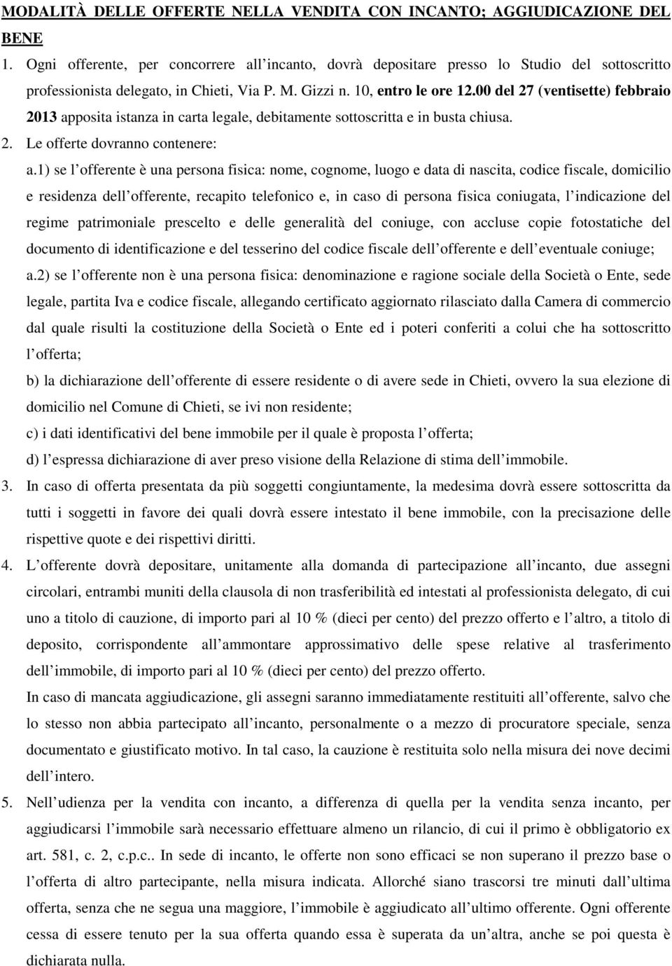 00 del 27 (ventisette) febbraio 2013 apposita istanza in carta legale, debitamente sottoscritta e in busta chiusa. 2. Le offerte dovranno contenere: a.