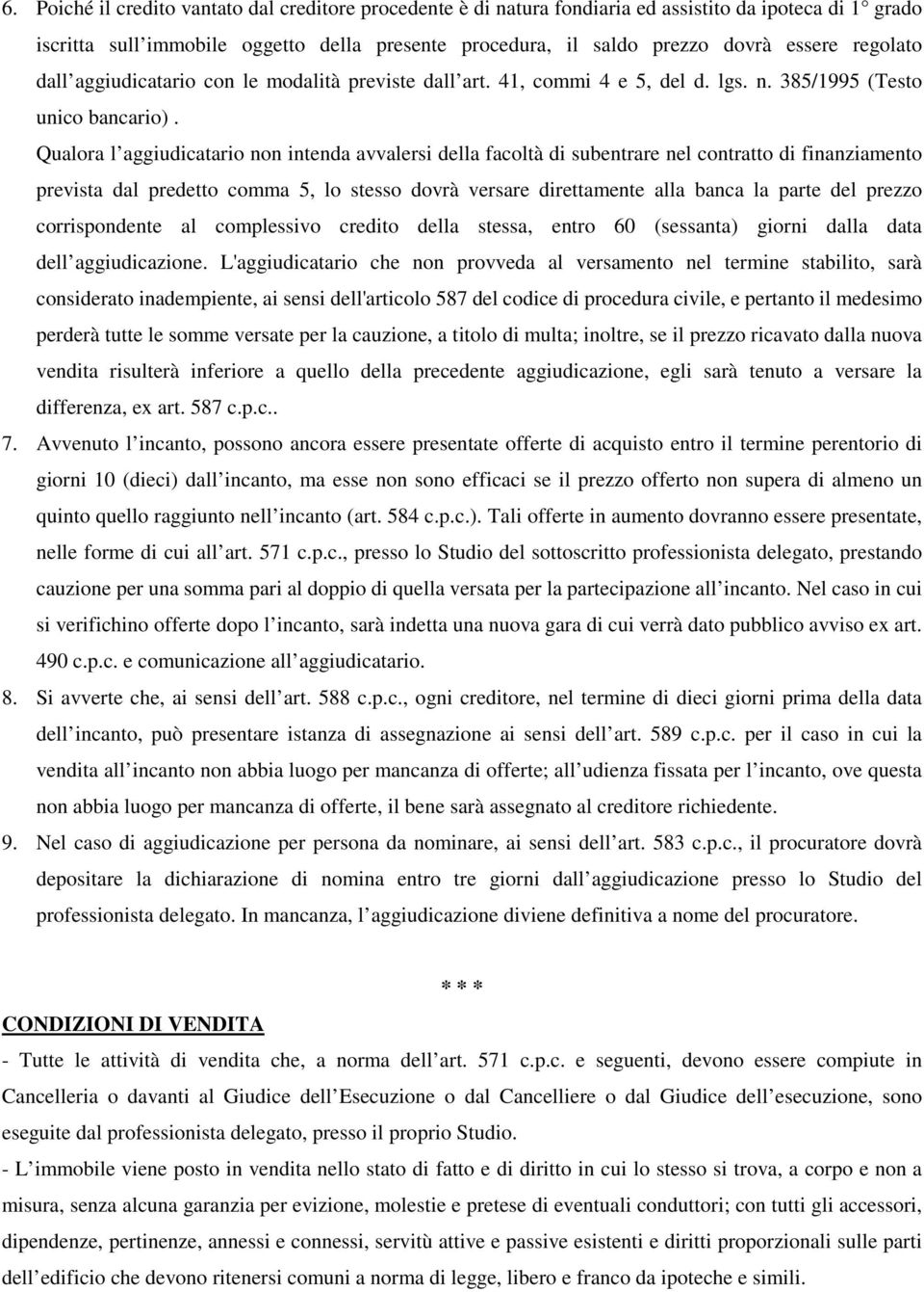 Qualora l aggiudicatario non intenda avvalersi della facoltà di subentrare nel contratto di finanziamento prevista dal predetto comma 5, lo stesso dovrà versare direttamente alla banca la parte del