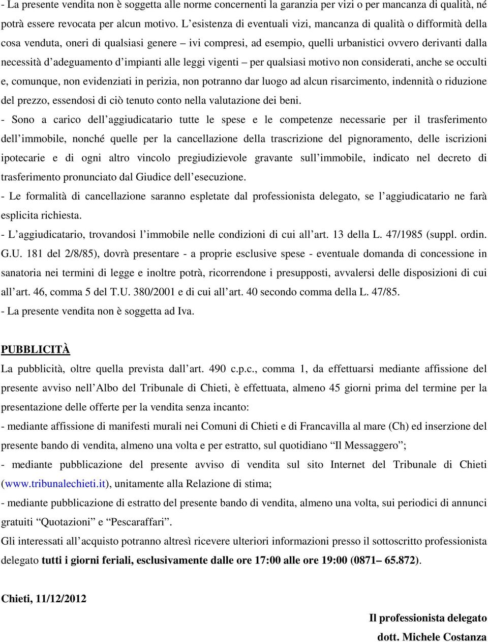 adeguamento d impianti alle leggi vigenti per qualsiasi motivo non considerati, anche se occulti e, comunque, non evidenziati in perizia, non potranno dar luogo ad alcun risarcimento, indennità o