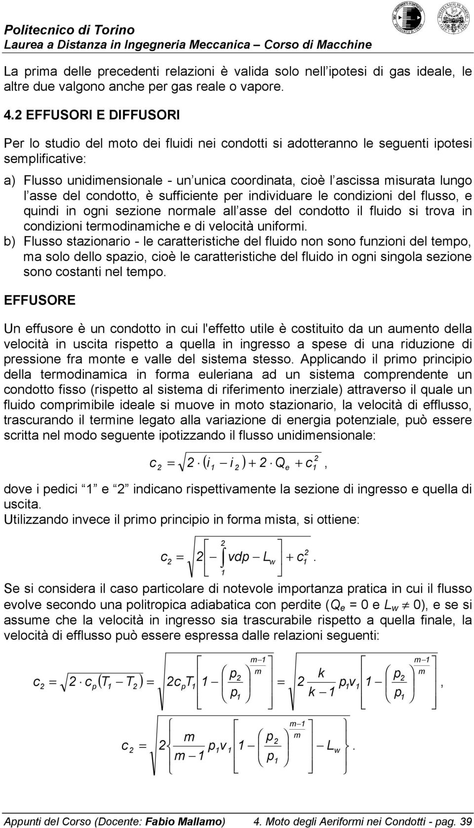 suffiiente e individuae le ondizioni del flusso e quindi in ogni sezione noale all asse del ondotto il fluido si tova in ondizioni teodinaihe e di veloità unifoi b) Flusso stazionaio - le aatteistihe