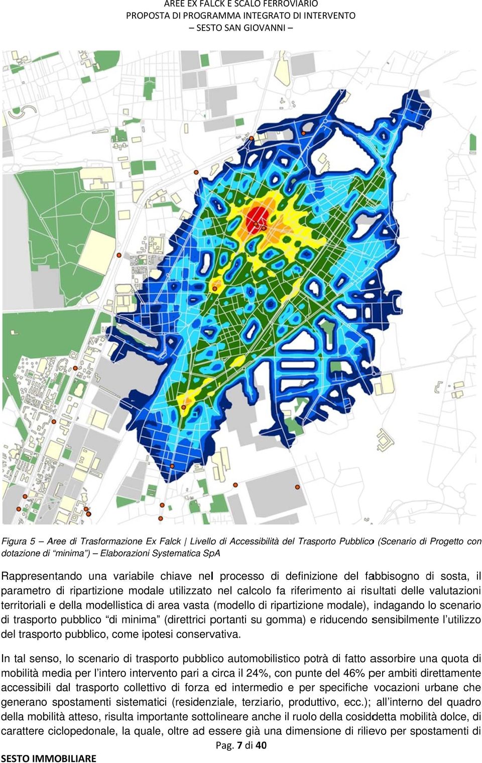 modellistica di area vasta (modello di ripartizionee modale), indagando lo scenario di trasportoo pubblico di minima (direttrici portanti su gomma) e riducendo sensibilmente l utilizzo del trasporto