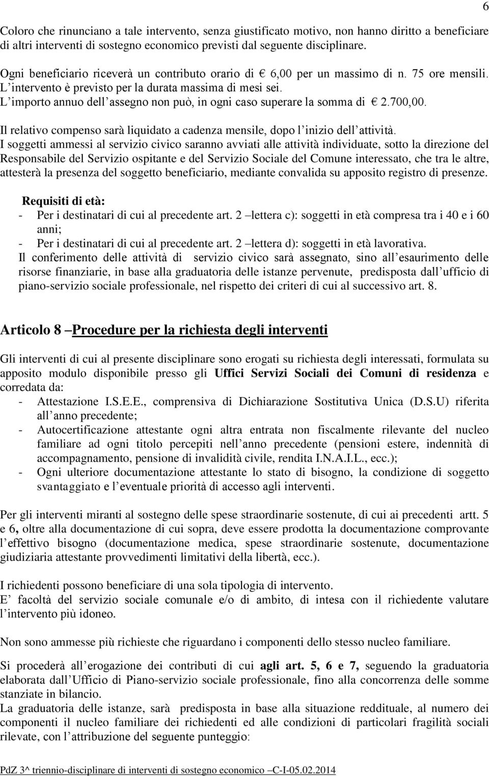 L importo annuo dell assegno non può, in ogni caso superare la somma di 2.700,00. Il relativo compenso sarà liquidato a cadenza mensile, dopo l inizio dell attività.