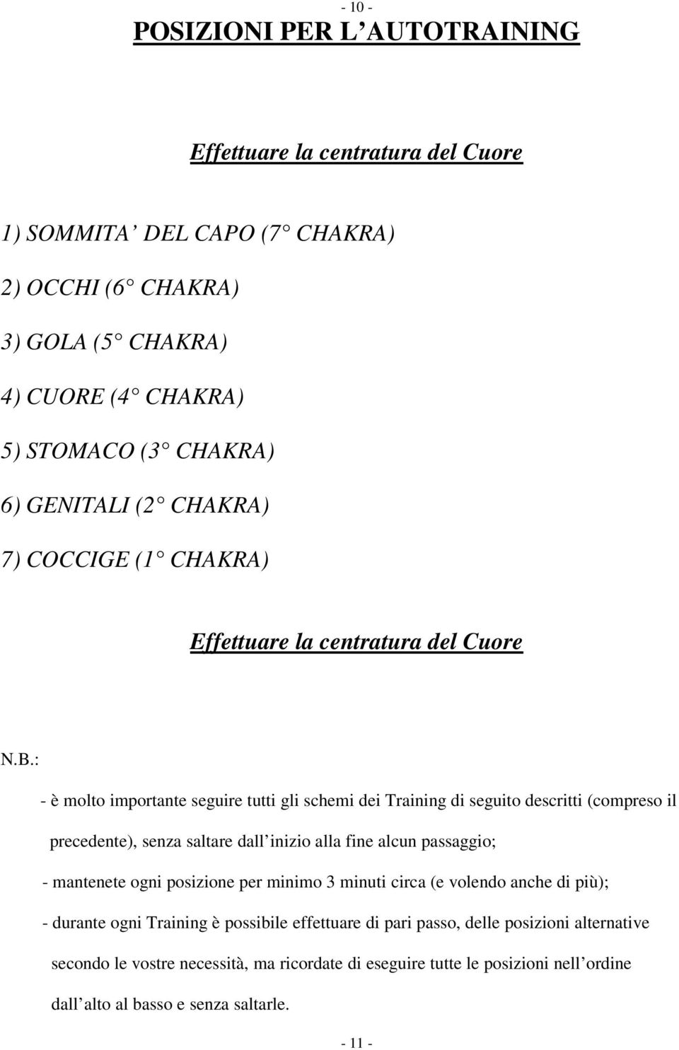 : - è molto importante seguire tutti gli schemi dei Training di seguito descritti (compreso il precedente), senza saltare dall inizio alla fine alcun passaggio; - mantenete ogni