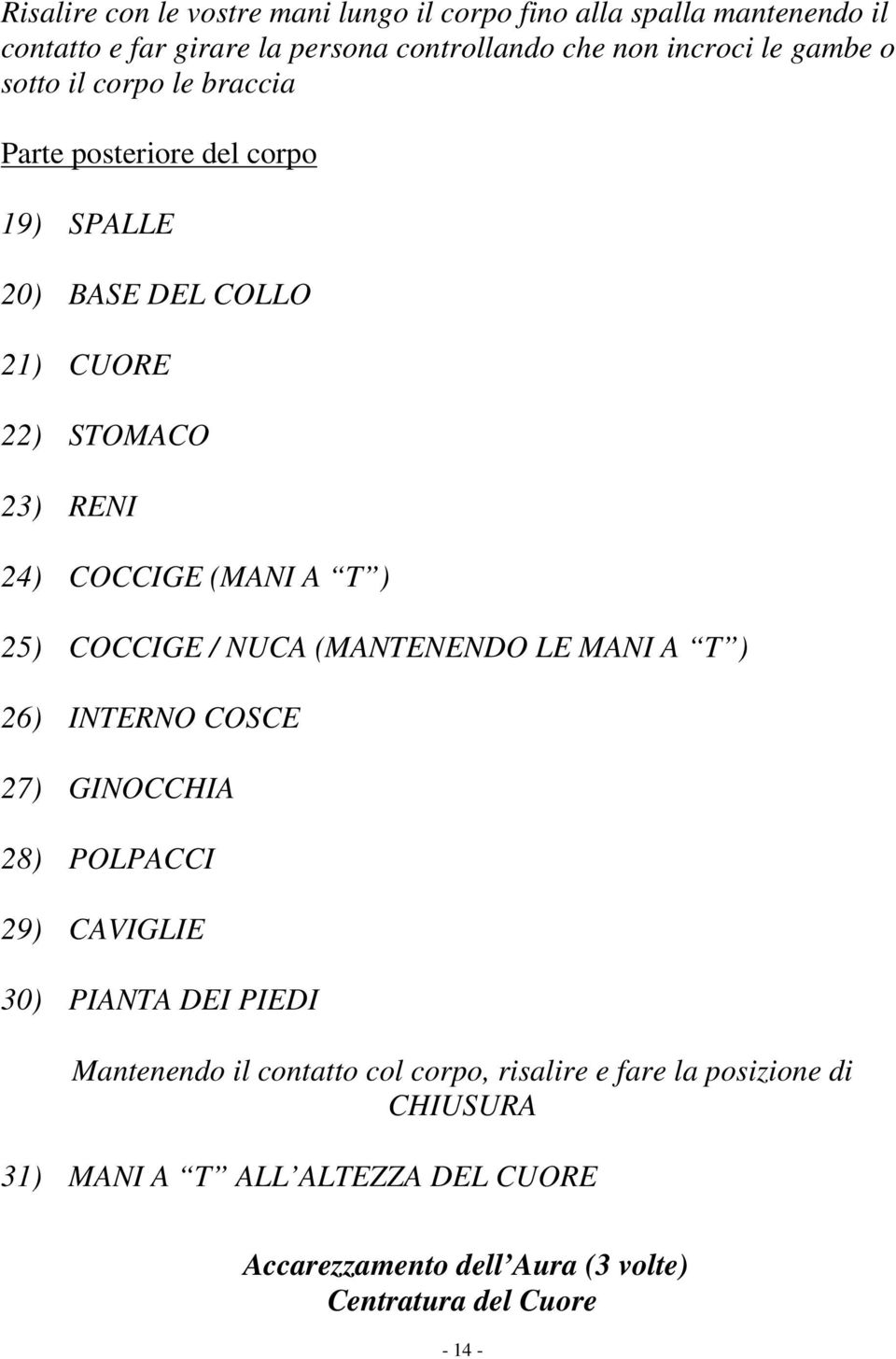 COCCIGE / NUCA (MANTENENDO LE MANI A T ) 26) INTERNO COSCE 27) GINOCCHIA 28) POLPACCI 29) CAVIGLIE 30) PIANTA DEI PIEDI Mantenendo il contatto