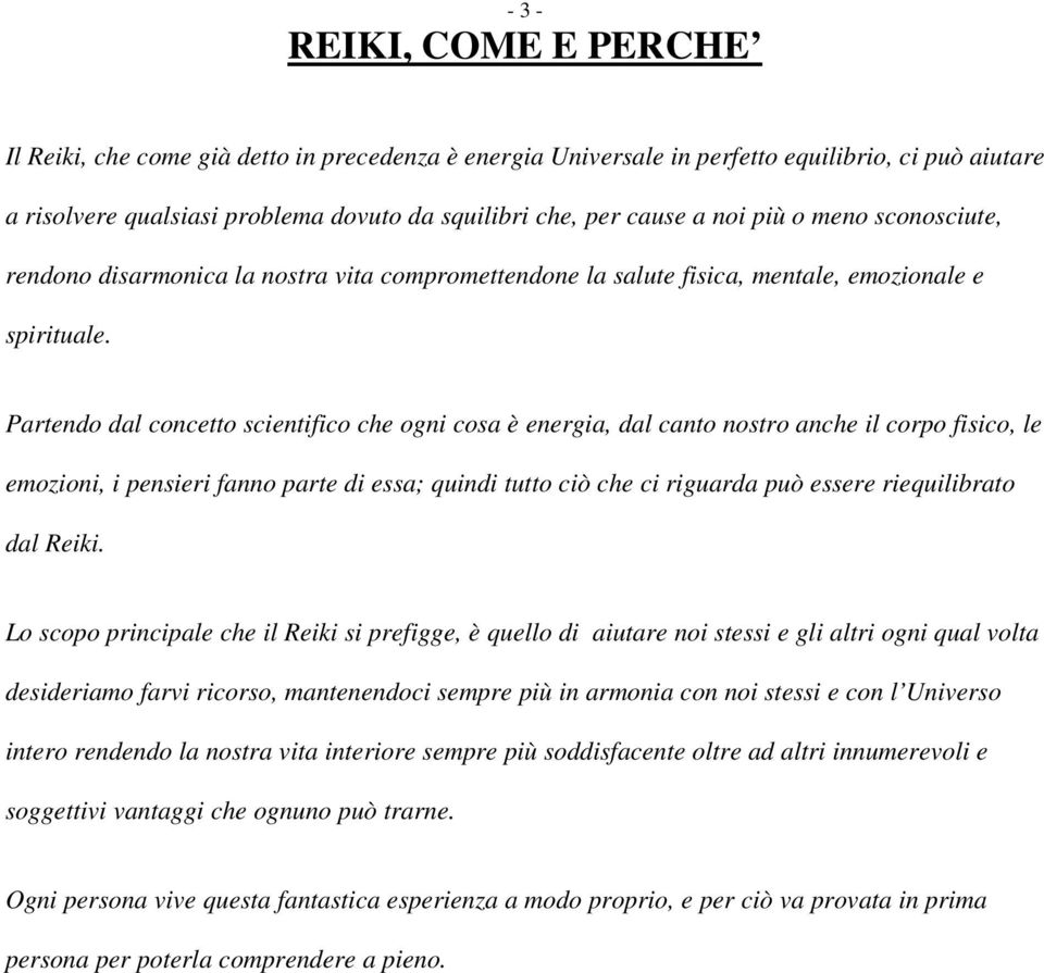 Partendo dal concetto scientifico che ogni cosa è energia, dal canto nostro anche il corpo fisico, le emozioni, i pensieri fanno parte di essa; quindi tutto ciò che ci riguarda può essere