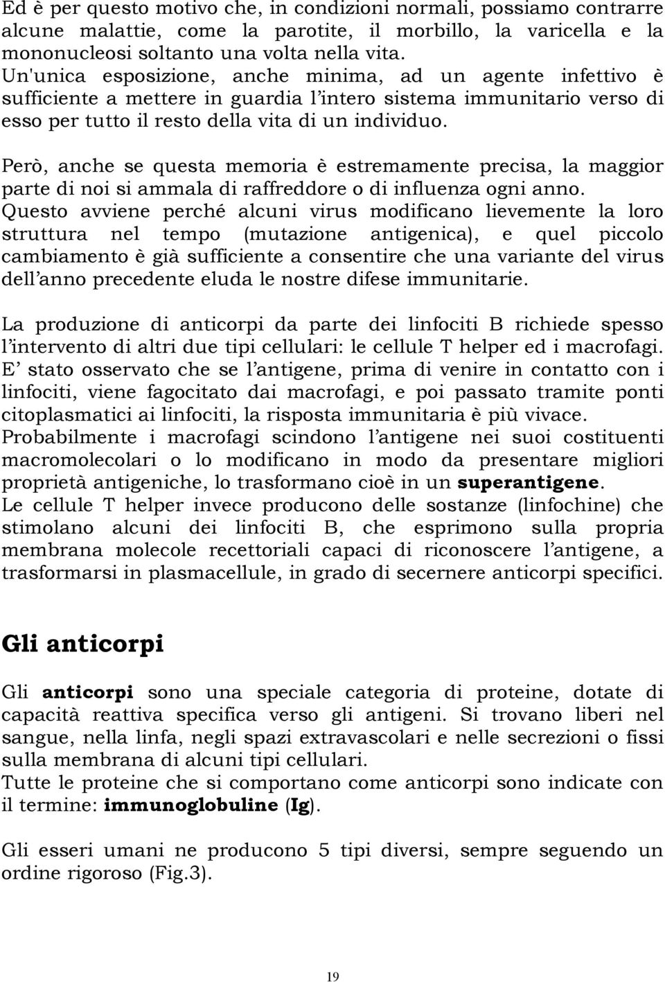 Però, anche se questa memoria è estremamente precisa, la maggior parte di noi si ammala di raffreddore o di influenza ogni anno.