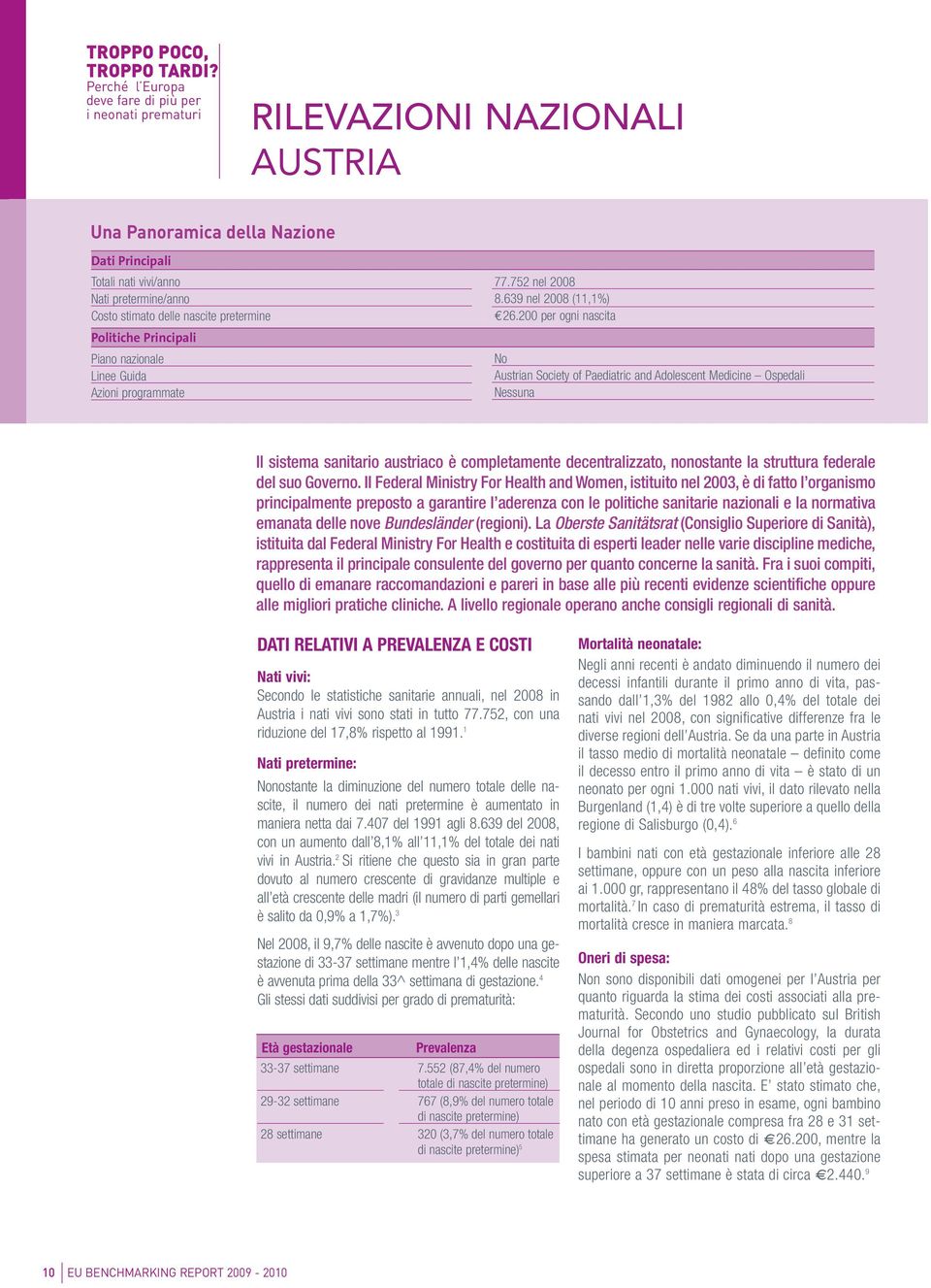 nascite pretermine Politiche Principali Piano nazionale Linee Guida Azioni programmate 77.752 nel 2008 8.639 nel 2008 (11,1%) 26.