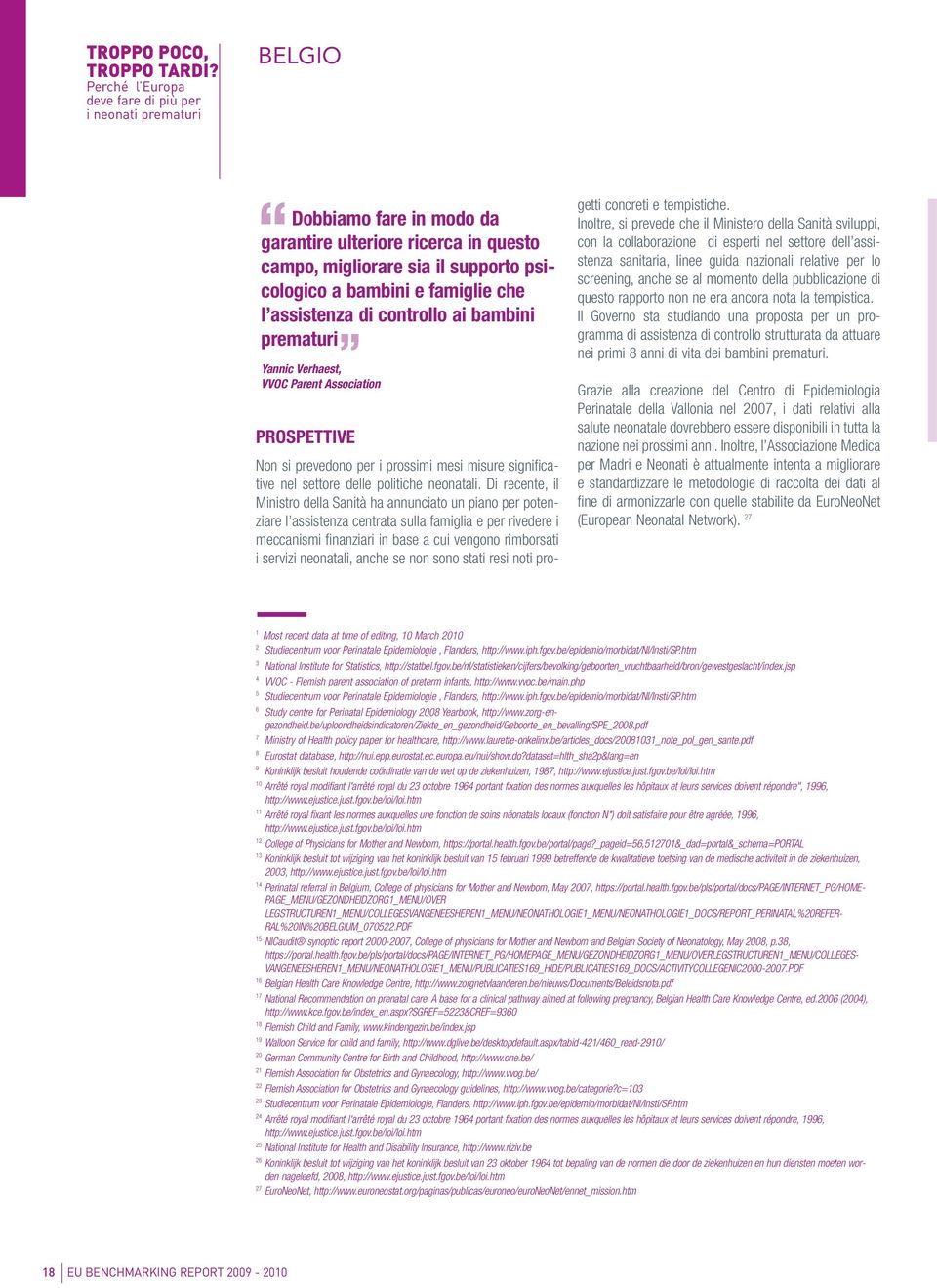 assistenza di controllo ai bambini prematuri Yannic Verhaest, VVOC Parent Association PROSPETTIVE Non si prevedono per i prossimi mesi misure significative nel settore delle politiche neonatali.